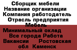 Сборщик мебели › Название организации ­ Компания-работодатель › Отрасль предприятия ­ Мебель › Минимальный оклад ­ 1 - Все города Работа » Вакансии   . Ростовская обл.,Каменск-Шахтинский г.